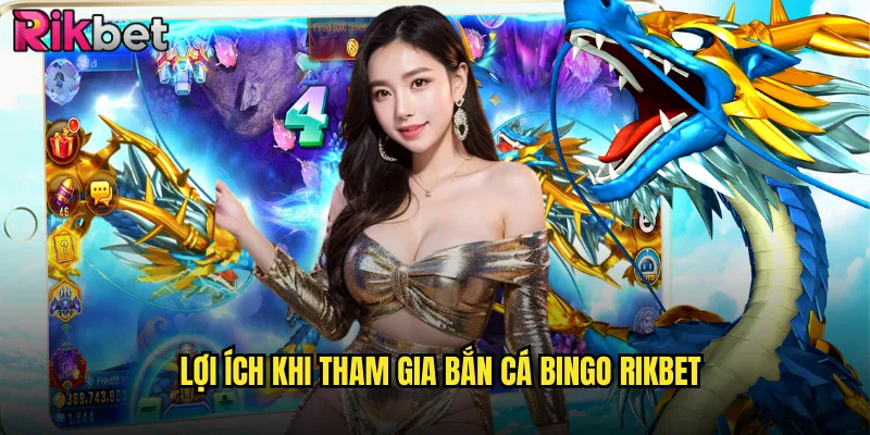 Lợi Ích Khi Tham Gia Bắn Cá Bingo rikbet